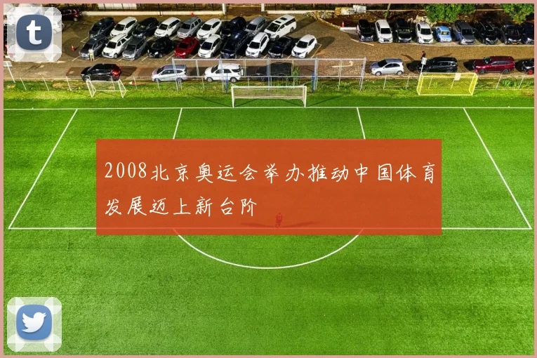 2008北京奥运会举办推动中国体育发展迈上新台阶