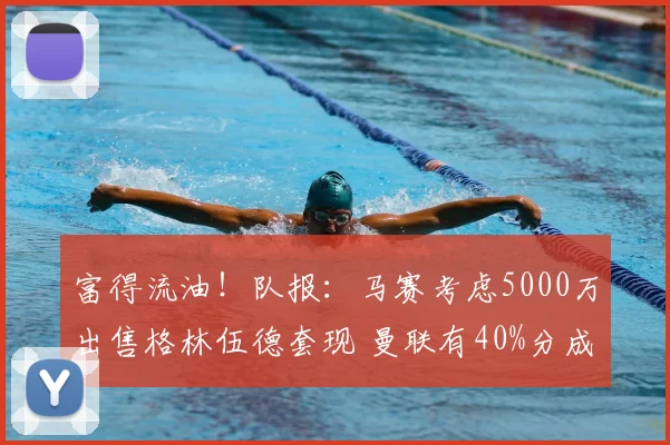 富得流油！队报：马赛考虑5000万出售格林伍德套现 曼联有40%分成_球员_财政危机_欧冠