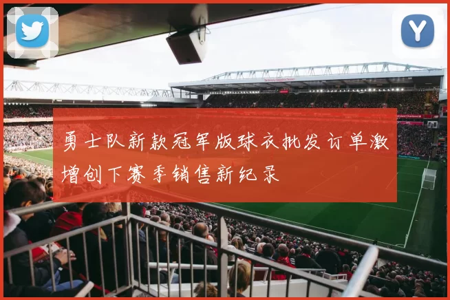 勇士队新款冠军版球衣批发订单激增创下赛季销售新纪录