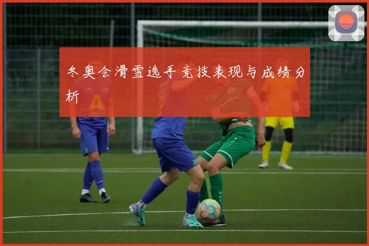 冬奥会滑雪选手竞技表现与成绩分析