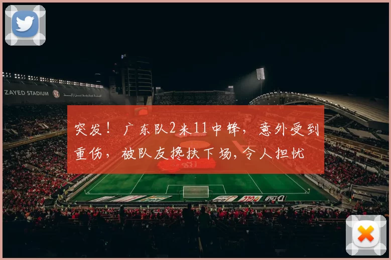 突发!广东队2米11中锋,意外受到重伤,被队友搀扶下场,令人担忧