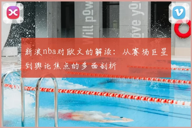 新浪nba对欧文的解读：从赛场巨星到舆论焦点的多面剖析